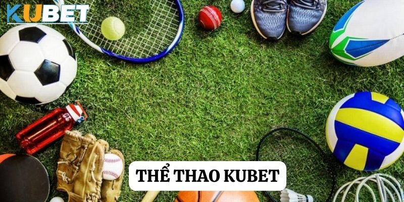 Thể thao Kubet - Điểm đến lý tưởng cho những người yêu bộ môn thể thao vua