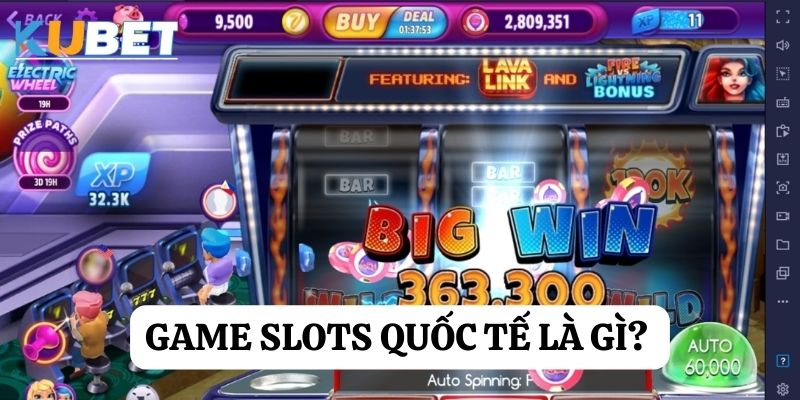 Game slots quốc tế là gì? Khám phá sự hấp dẫn tại kubet